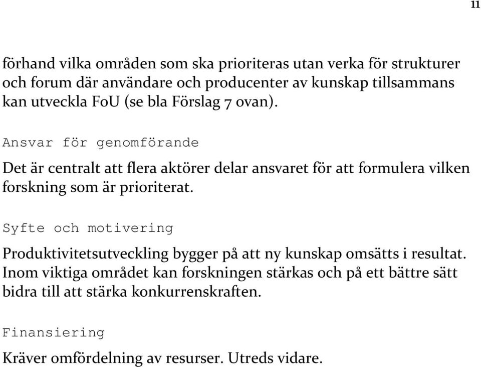 Det är centralt att flera aktörer delar ansvaret för att formulera vilken forskning som är prioriterat.