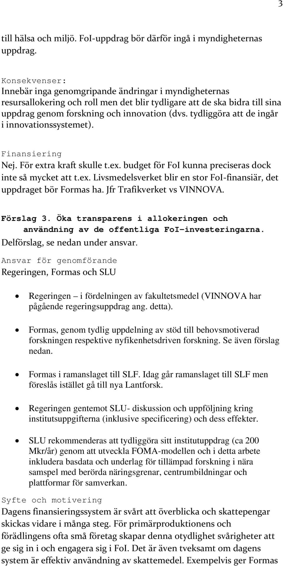 tydliggöra att de ingår i innovationssystemet). Nej. För extra kraft skulle t.ex. budget för FoI kunna preciseras dock inte så mycket att t.ex. Livsmedelsverket blir en stor FoI-finansiär, det uppdraget bör Formas ha.