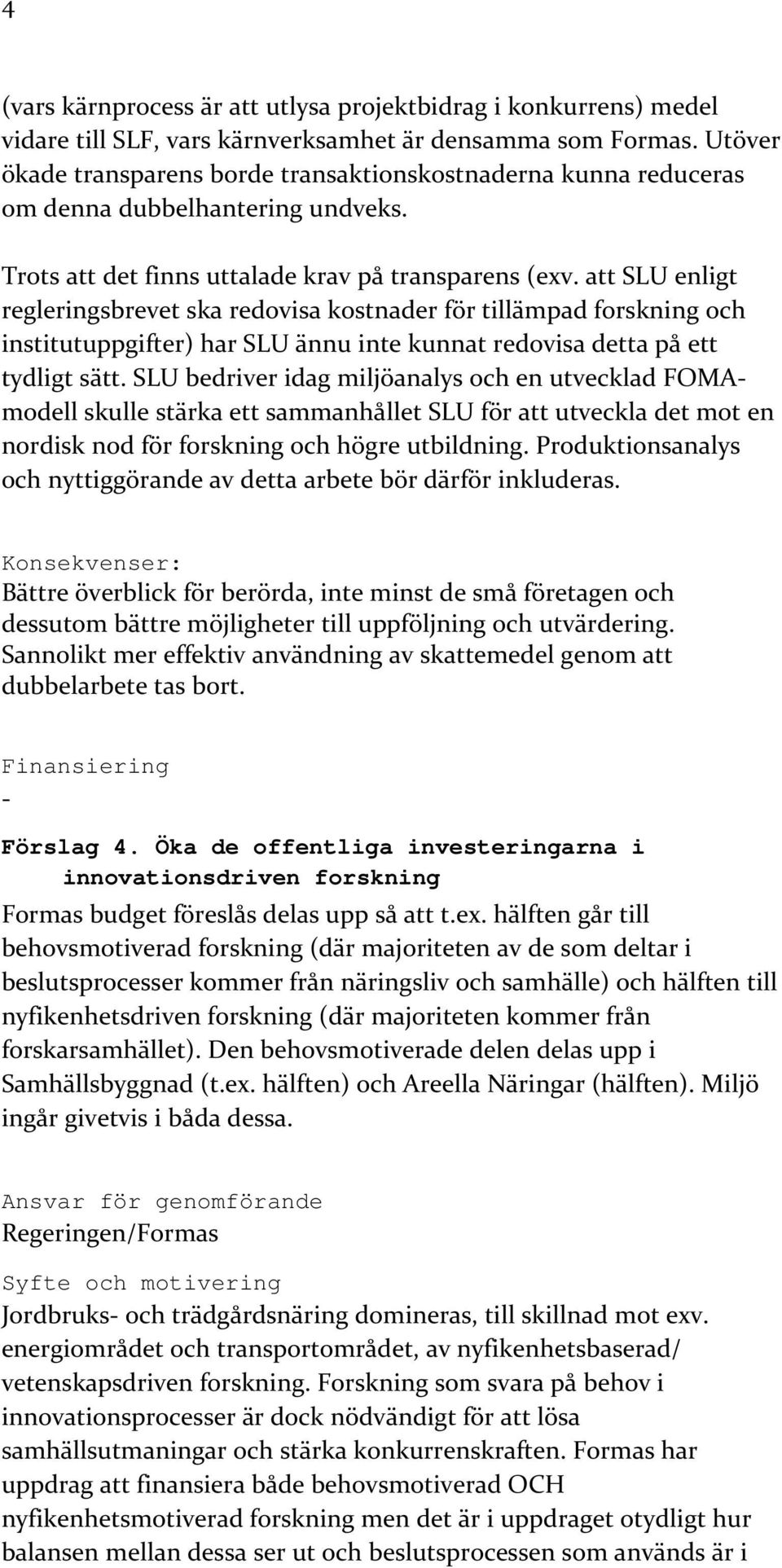 att SLU enligt regleringsbrevet ska redovisa kostnader för tillämpad forskning och institutuppgifter) har SLU ännu inte kunnat redovisa detta på ett tydligt sätt.