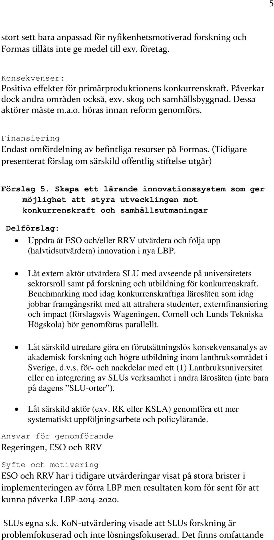 (Tidigare presenterat förslag om särskild offentlig stiftelse utgår) Förslag 5.