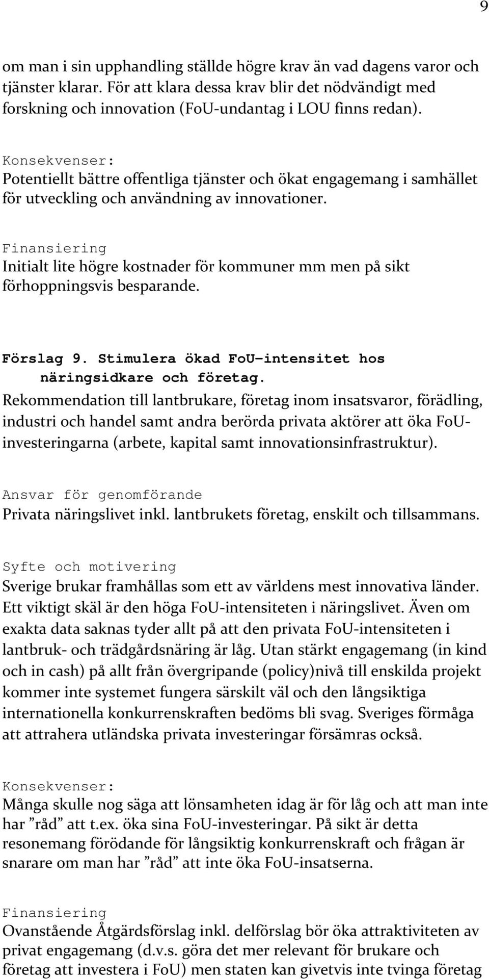 Initialt lite högre kostnader för kommuner mm men på sikt förhoppningsvis besparande. Förslag 9. Stimulera ökad FoU-intensitet hos näringsidkare och företag.