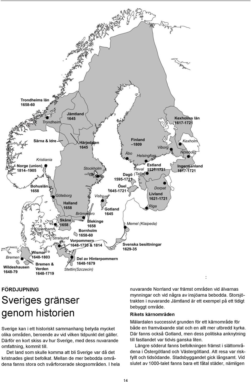 Mellan de mer bebodda områdena fanns stora och svårforcerade skogsområden. I hela nuvarande Norrland var främst områden vid älvarnas mynningar och vid några av insjöarna bebodda.