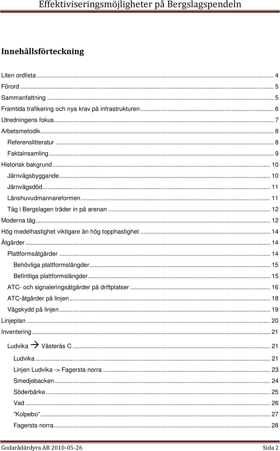 .. 12 Hög medelhastighet viktigare än hög topphastighet... 14 Åtgärder... 14 Plattformsåtgärder... 14 Behövliga plattformslängder... 15 Befintliga plattformslängder.