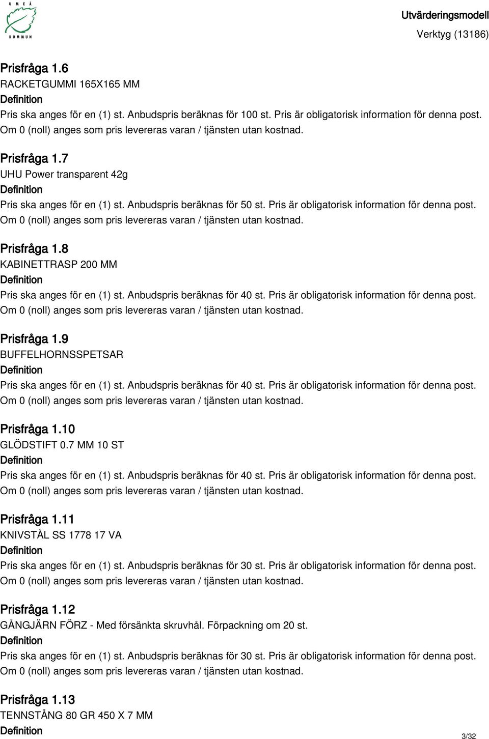 8 KABINETTRASP 200 MM Pris ska anges för en (1) st. Anbudspris beräknas för 40 st. Pris är obligatorisk information för denna post. Prisfråga 1.9 BUFFELHORNSSPETSAR Pris ska anges för en (1) st.