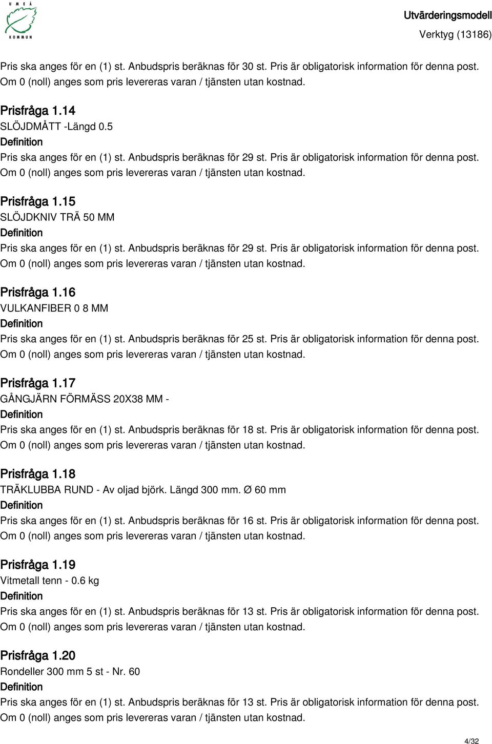 Anbudspris beräknas för 25 st. Pris är obligatorisk information för denna post. Prisfråga 1.17 GÅNGJÄRN FÖRMÄSS 20X38 MM - Pris ska anges för en (1) st. Anbudspris beräknas för 18 st.