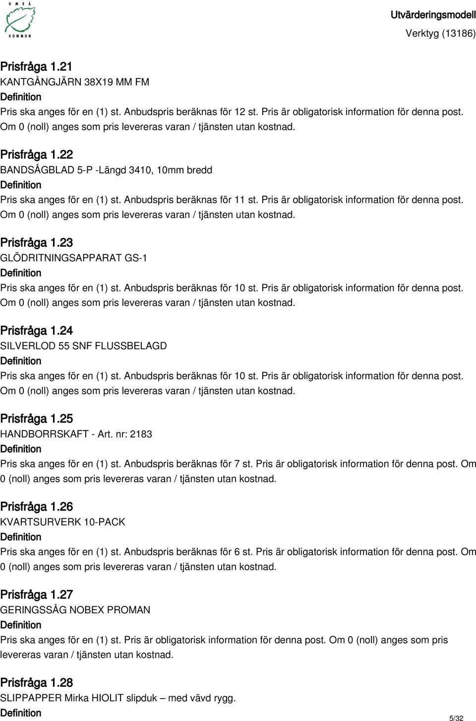 23 GLÖDRITNINGSAPPARAT GS-1 Pris ska anges för en (1) st. Anbudspris beräknas för 10 st. Pris är obligatorisk information för denna post. Prisfråga 1.