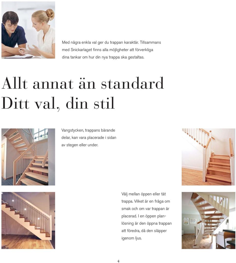 Allt annat än standard Ditt val, din stil Vangstycken, trappans bärande delar, kan vara placerade i sidan av stegen