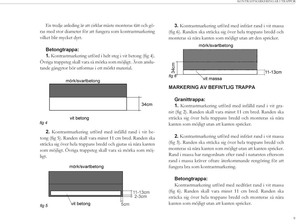 Kontrastmarkering utförd i helt steg i vit betong (fig 4). Övriga trappsteg skall vara så mörka som möjligt. Även anslutande gångytor bör utformas i ett mörkt material.