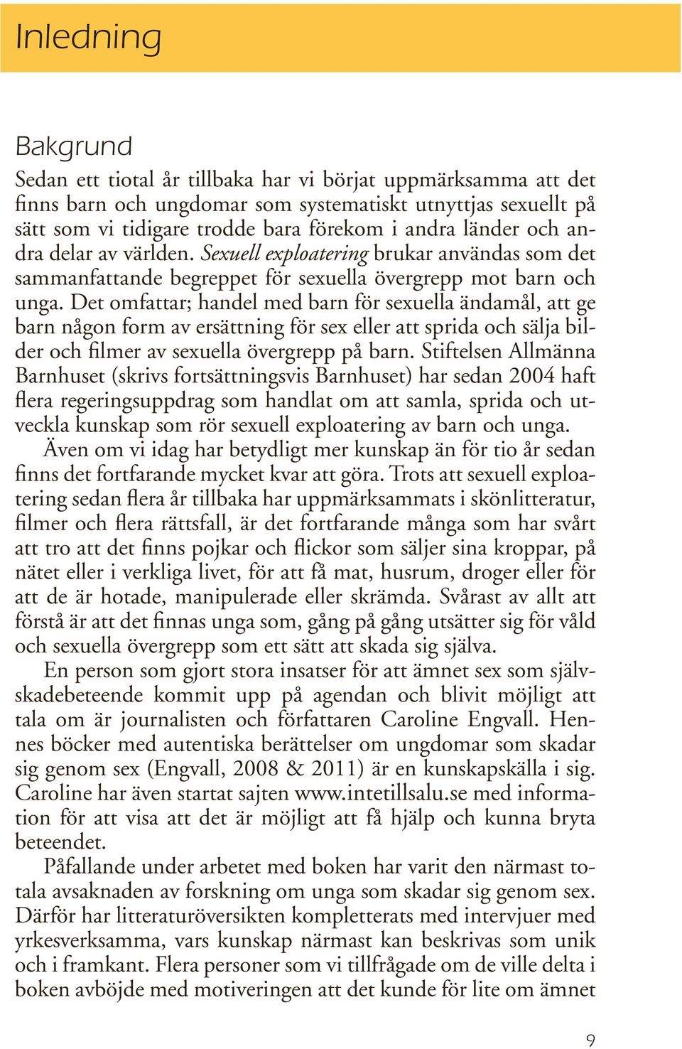 Det omfattar; handel med barn för sexuella ändamål, att ge barn någon form av ersättning för sex eller att sprida och sälja bilder och filmer av sexuella övergrepp på barn.