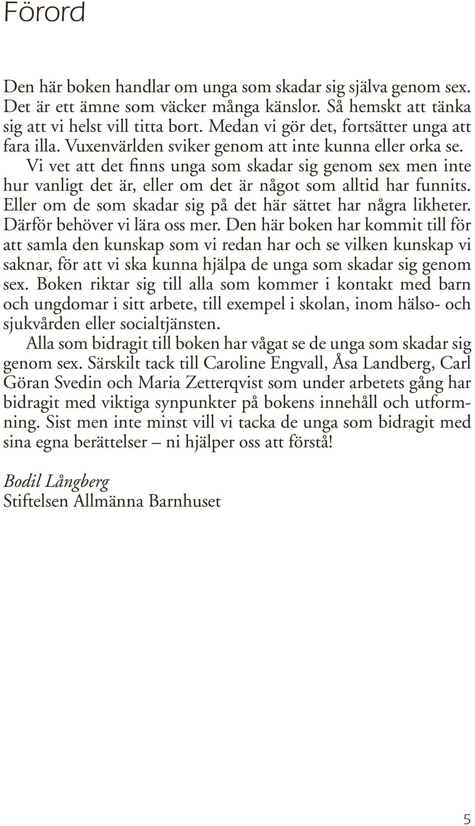 Vi vet att det finns unga som skadar sig genom sex men inte hur vanligt det är, eller om det är något som alltid har funnits. Eller om de som skadar sig på det här sättet har några likheter.