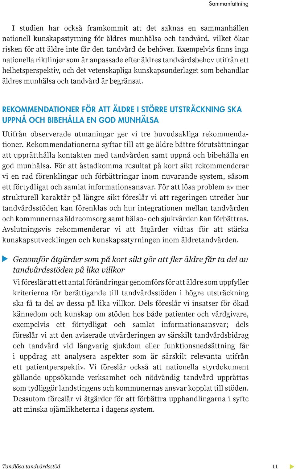 E empelvis nns inga nationella ri tlin er som är anpassade efter äldres tandvårdsbehov utifrån ett helhetsperspe tiv o h det vetens apliga uns apsunderlaget som behandlar äldres munhälsa o h tandvård