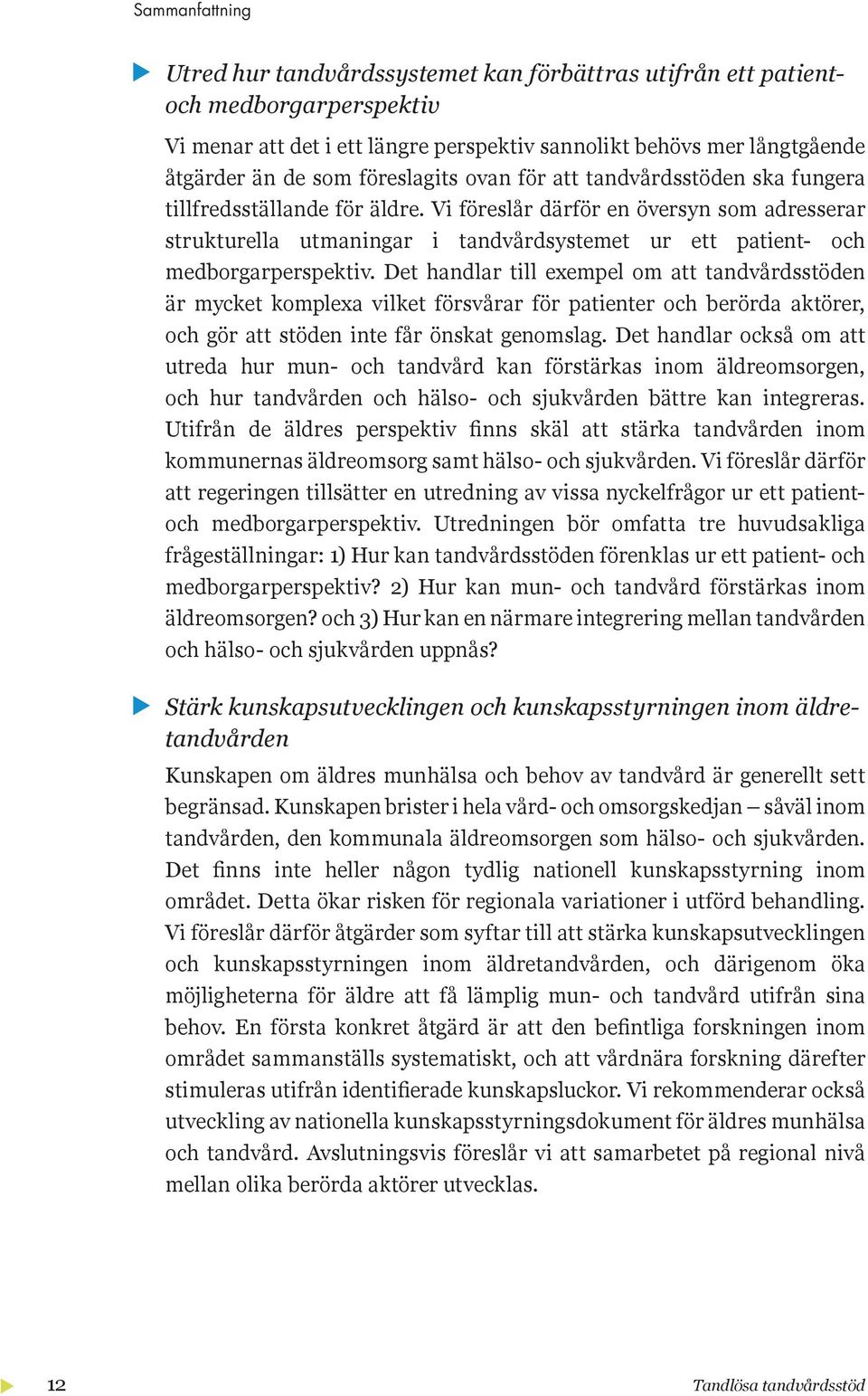 Vi föreslår därför en översyn som adresserar stru turella utmaningar i tandvårdsystemet ur ett patient- o h medborgarperspe tiv.