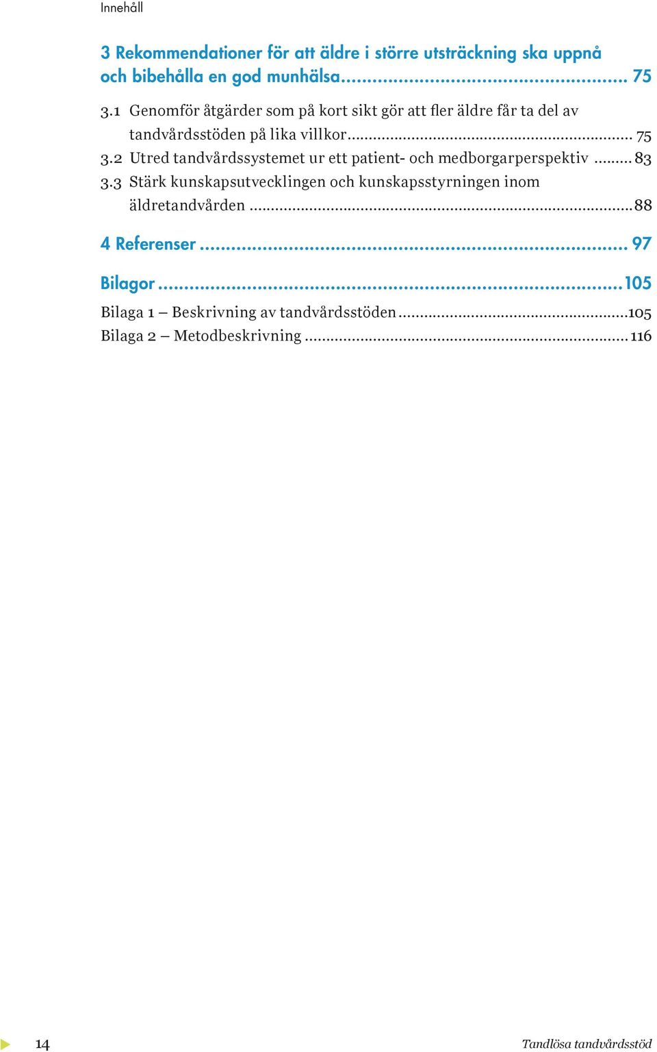 tred tandvårdssystemet ur ett patient- o h medborgarperspe tiv... 83 3.