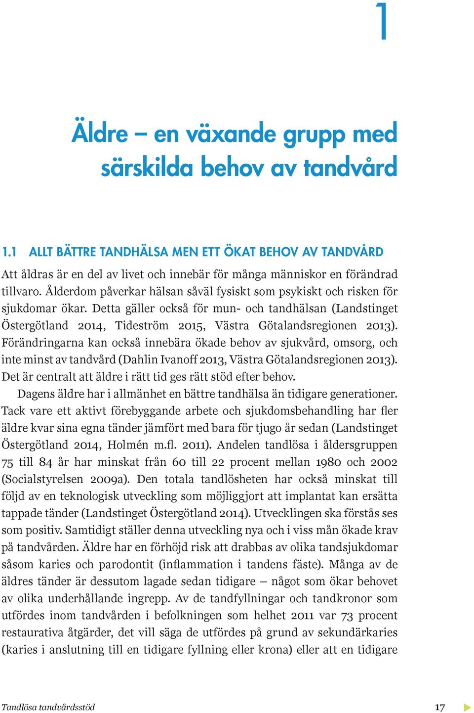 Detta gäller också för mun- och tandhälsan (Landstinget Östergötland 2014, Tideström 2015, Västra Götalandsregionen 2013).