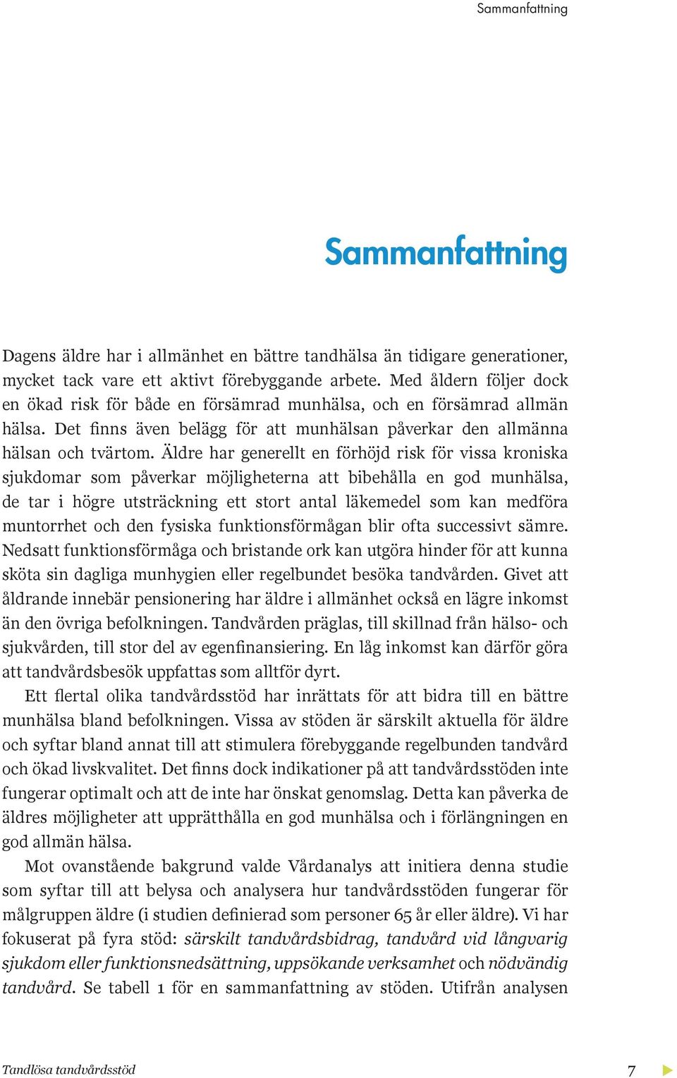 ldre har generellt en förhö d ris för vissa ronis a s u domar som påver ar mö ligheterna att bibehålla en god munhälsa de tar i högre utsträ ning ett stort antal lä emedel som an medföra muntorrhet o