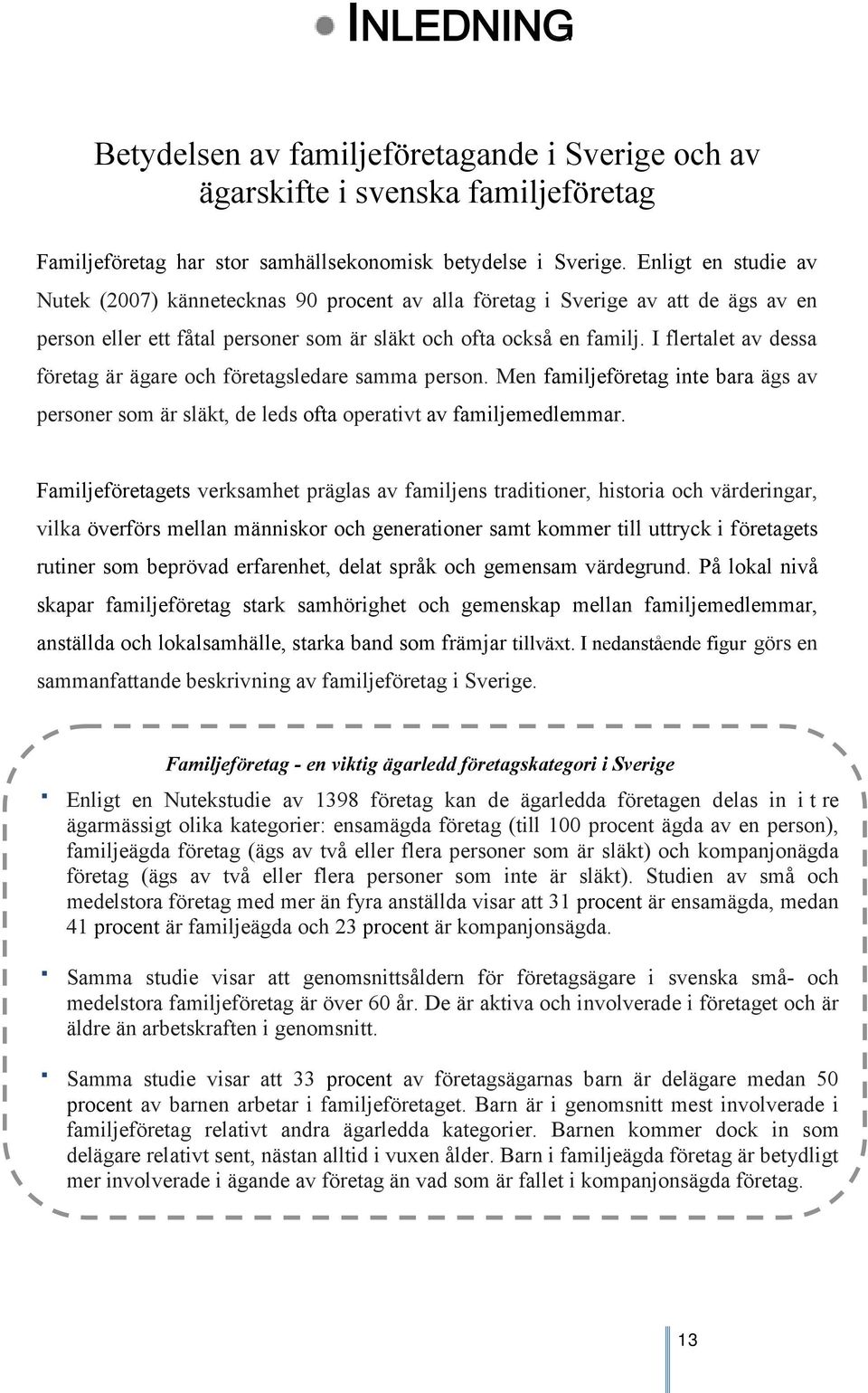 I flertalet av dessa företag är ägare och företagsledare samma person. Men familjeföretag inte bara ägs av personer som är släkt, de leds ofta operativt av familjemedlemmar.