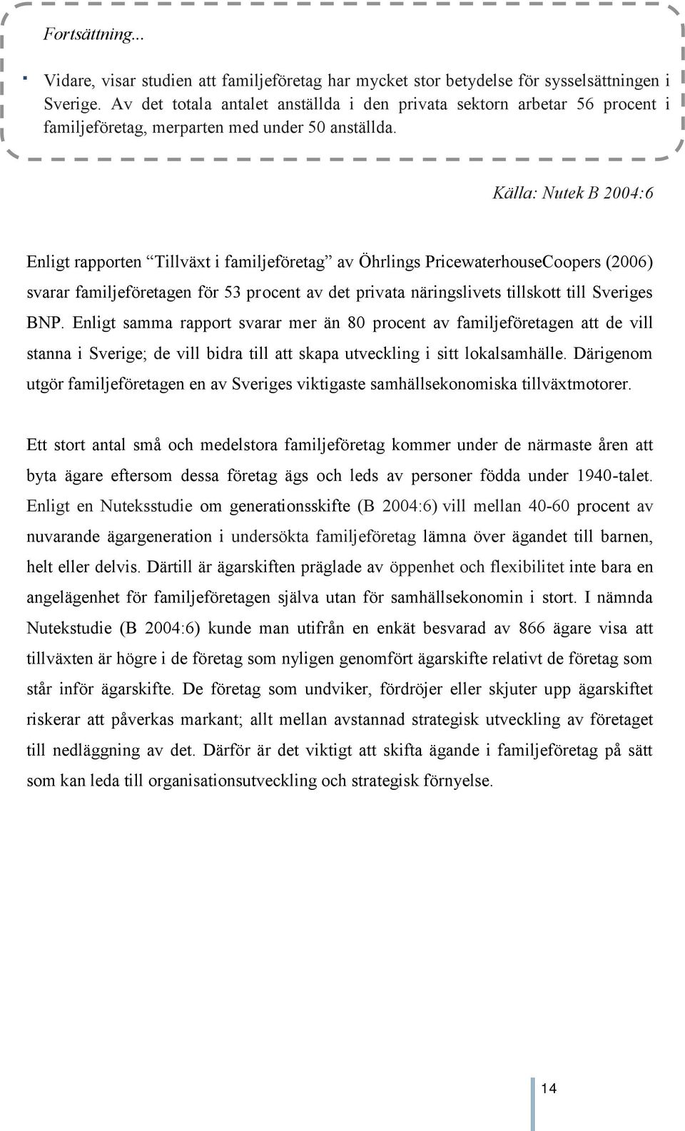 Källa: Nutek B 2004:6 Enligt rapporten Tillväxt i familjeföretag av Öhrlings PricewaterhouseCoopers (2006) svarar familjeföretagen för 53 procent av det privata näringslivets tillskott till Sveriges