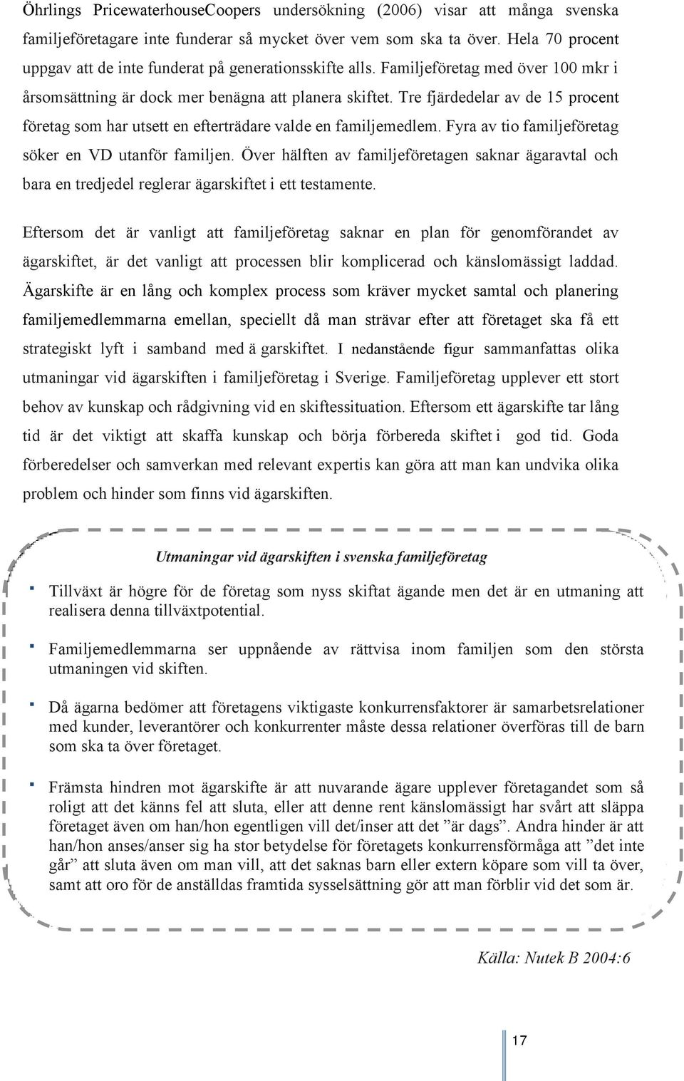 Tre fjärdedelar av de 15 procent företag som har utsett en efterträdare valde en familjemedlem. Fyra av tio familjeföretag söker en VD utanför familjen.