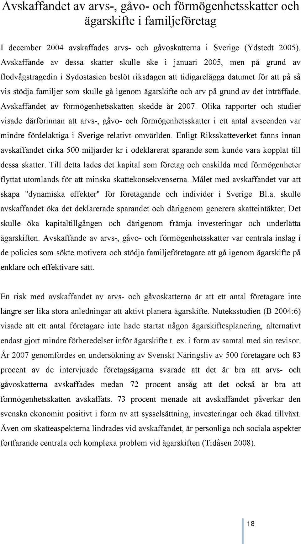 igenom ägarskifte och arv på grund av det inträffade. Avskaffandet av förmögenhetsskatten skedde år 2007.