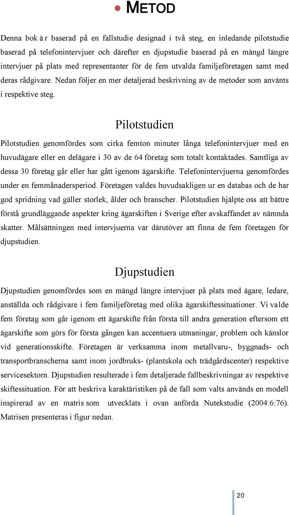 Pilotstudien Pilotstudien genomfördes som cirka femton minuter långa telefonintervjuer med en huvudägare eller en delägare i 30 av de 64 företag som totalt kontaktades.