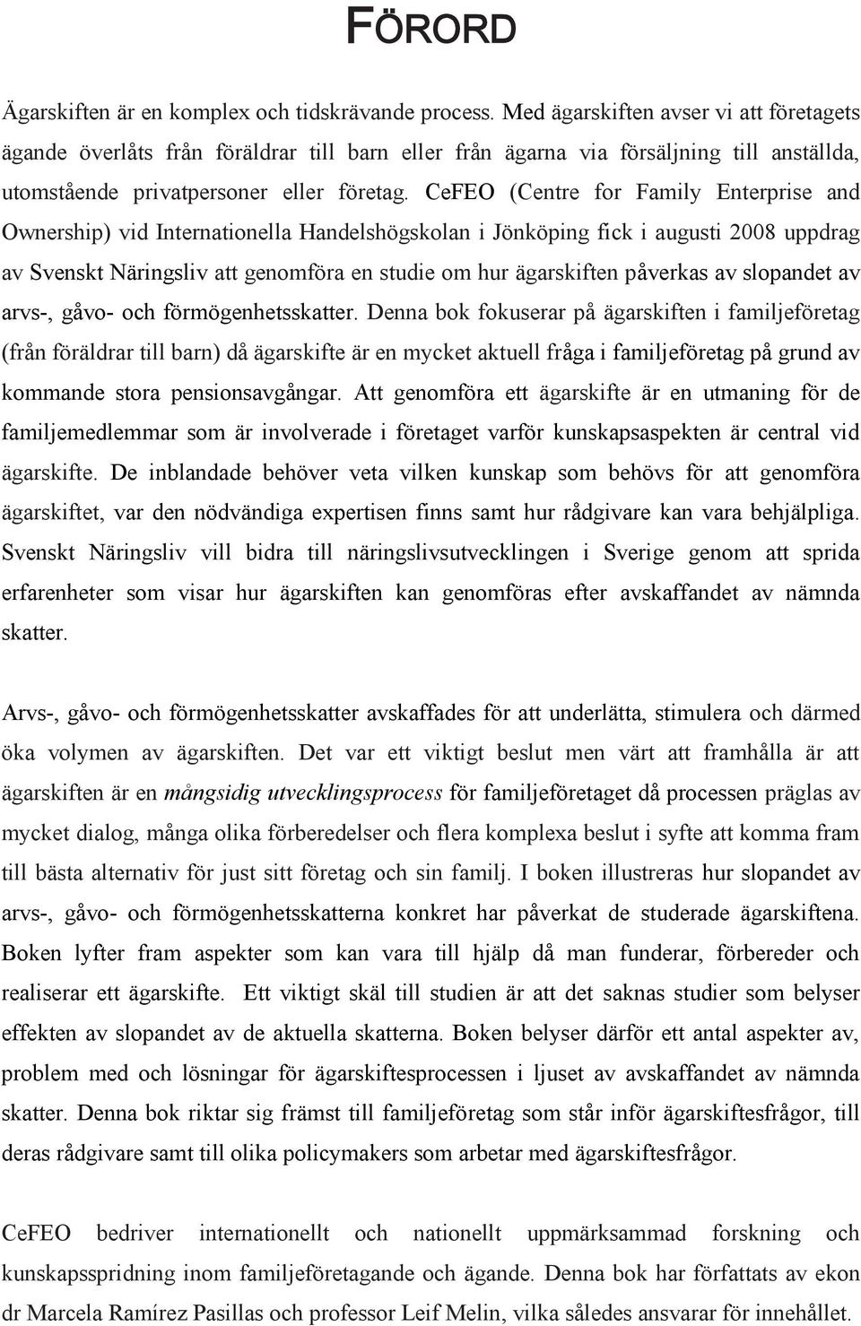 CeFEO (Centre for Family Enterprise and Ownership) vid Internationella Handelshögskolan i Jönköping fick i augusti 2008 uppdrag av Svenskt Näringsliv att genomföra en studie om hur ägarskiften