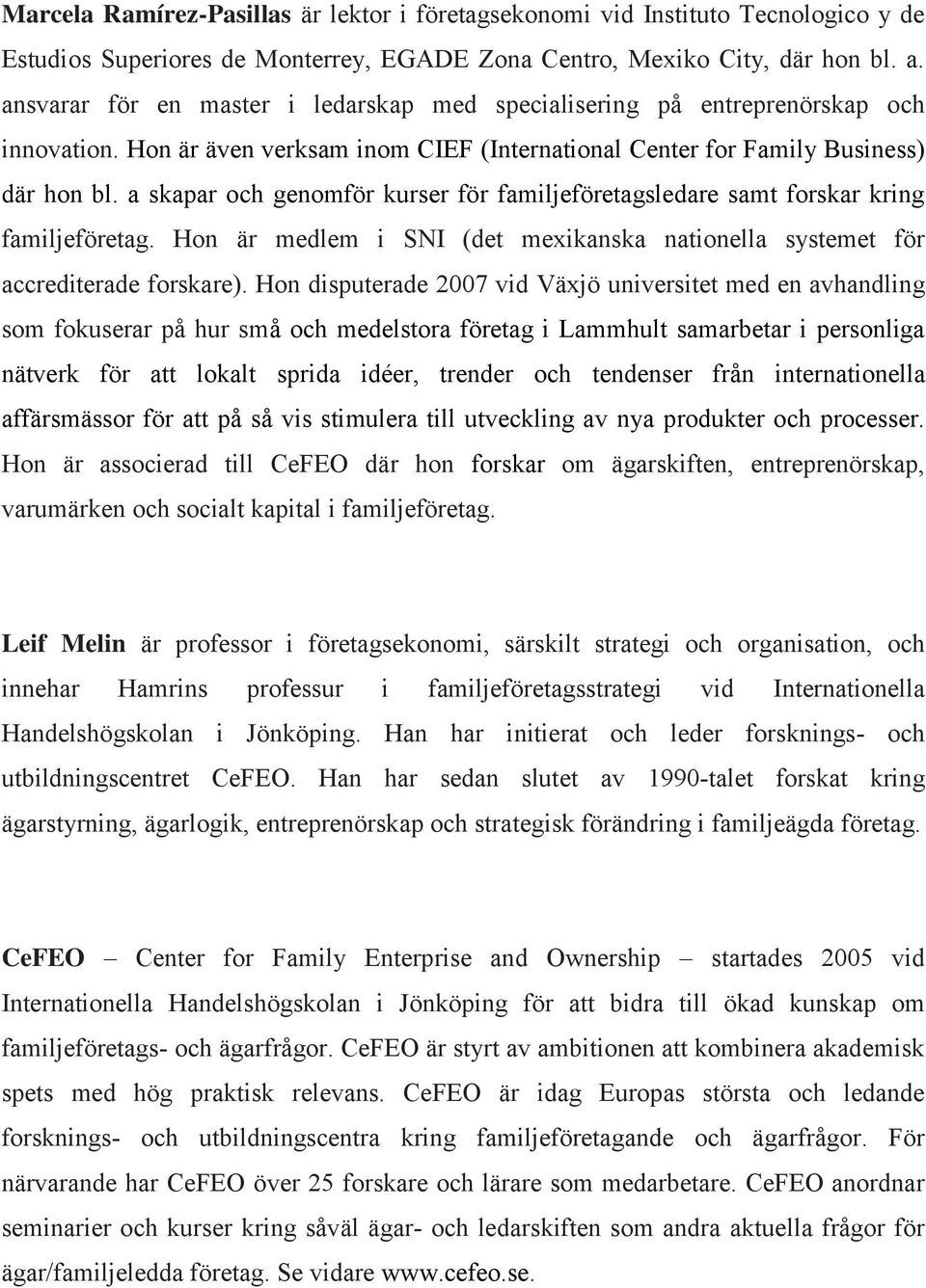 a skapar och genomför kurser för familjeföretagsledare samt forskar kring familjeföretag. Hon är medlem i SNI (det mexikanska nationella systemet för accrediterade forskare).