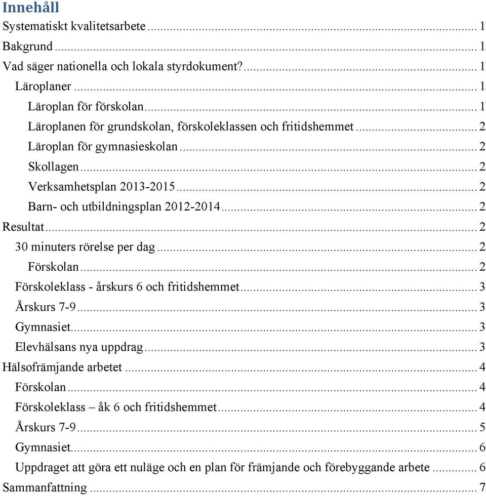 .. 2 Barn- och utbildningsplan 2012-2014... 2 Resultat... 2 30 minuters rörelse per dag... 2 Förskolan... 2 Förskoleklass - årskurs 6 och fritidshemmet... 3 Årskurs 7-9... 3 Gymnasiet.