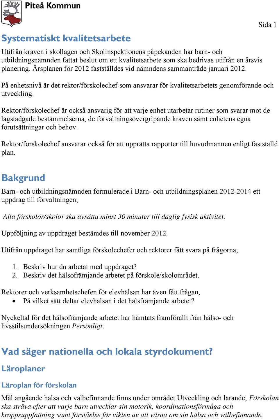 Rektor/förskolechef är också ansvarig för att varje enhet utarbetar rutiner som svarar mot de lagstadgade bestämmelserna, de förvaltningsövergripande kraven samt enhetens egna förutsättningar och