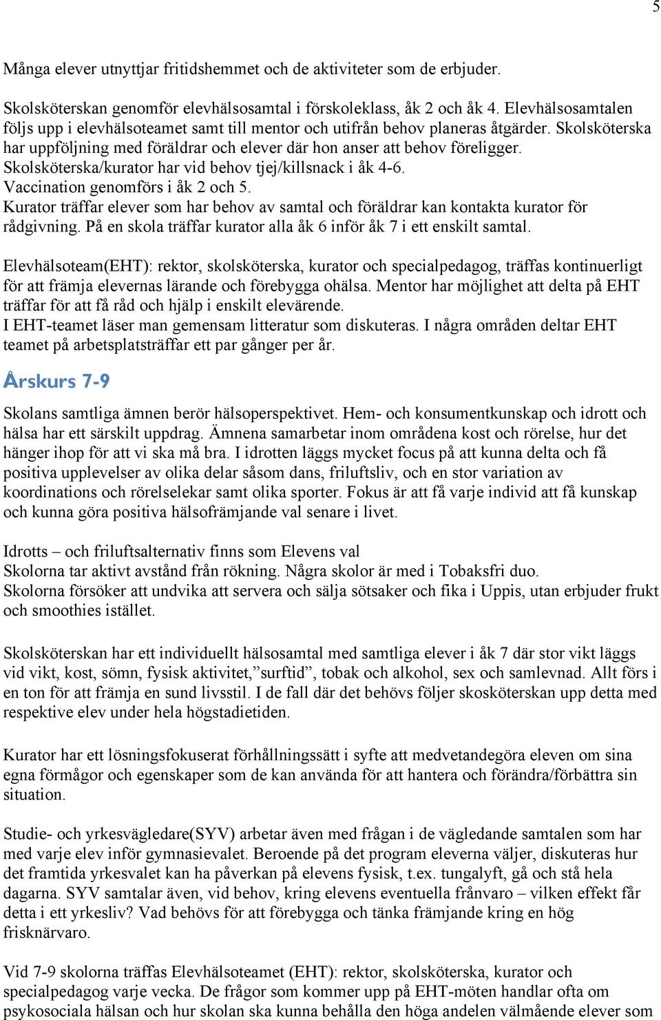 Skolsköterska/kurator har vid behov tjej/killsnack i åk 4-6. Vaccination genomförs i åk 2 och 5. Kurator träffar elever som har behov av samtal och föräldrar kan kontakta kurator för rådgivning.