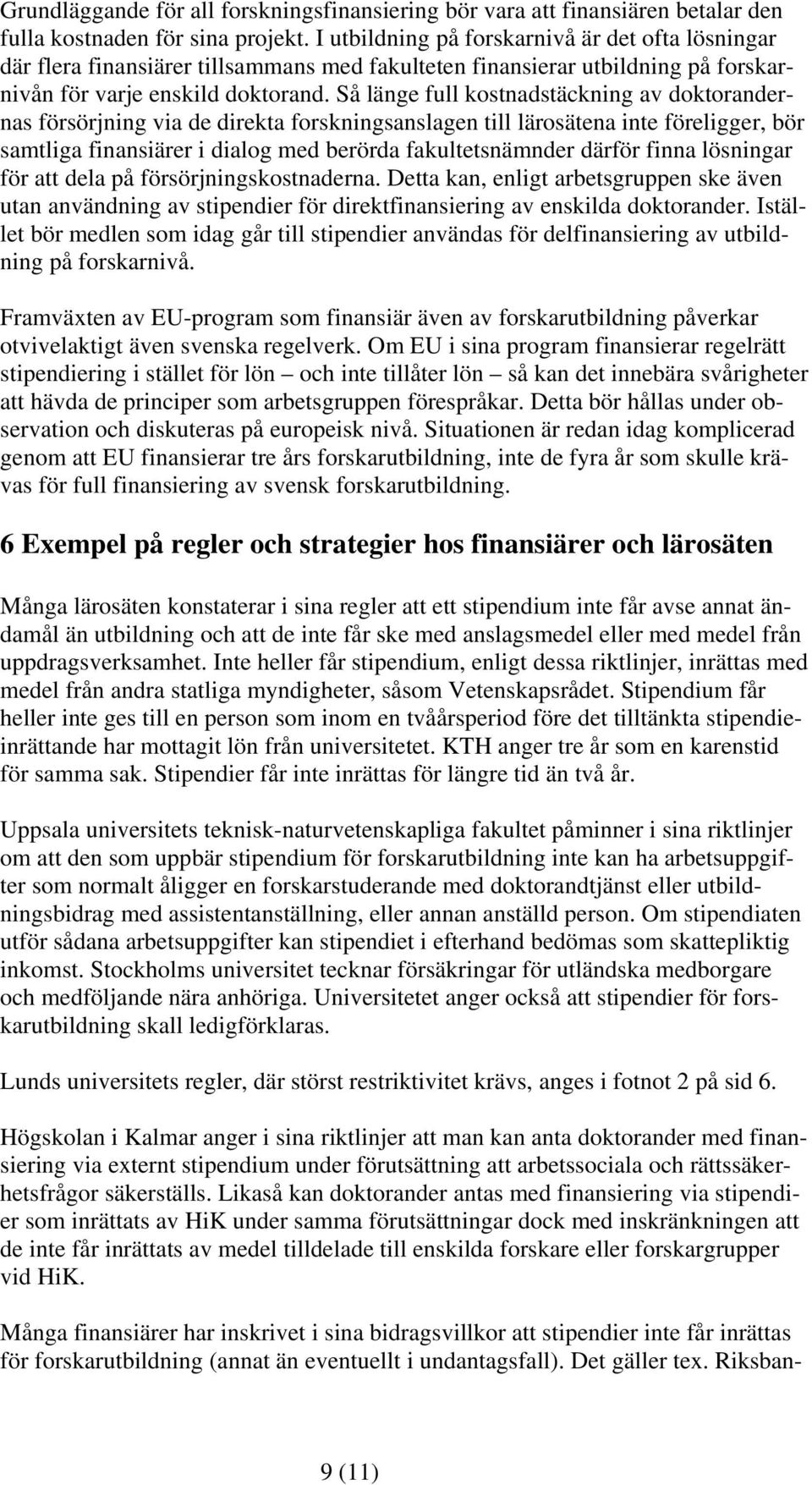 Så länge full kostnadstäckning av doktorandernas försörjning via de direkta forskningsanslagen till lärosätena inte föreligger, bör samtliga finansiärer i dialog med berörda fakultetsnämnder därför