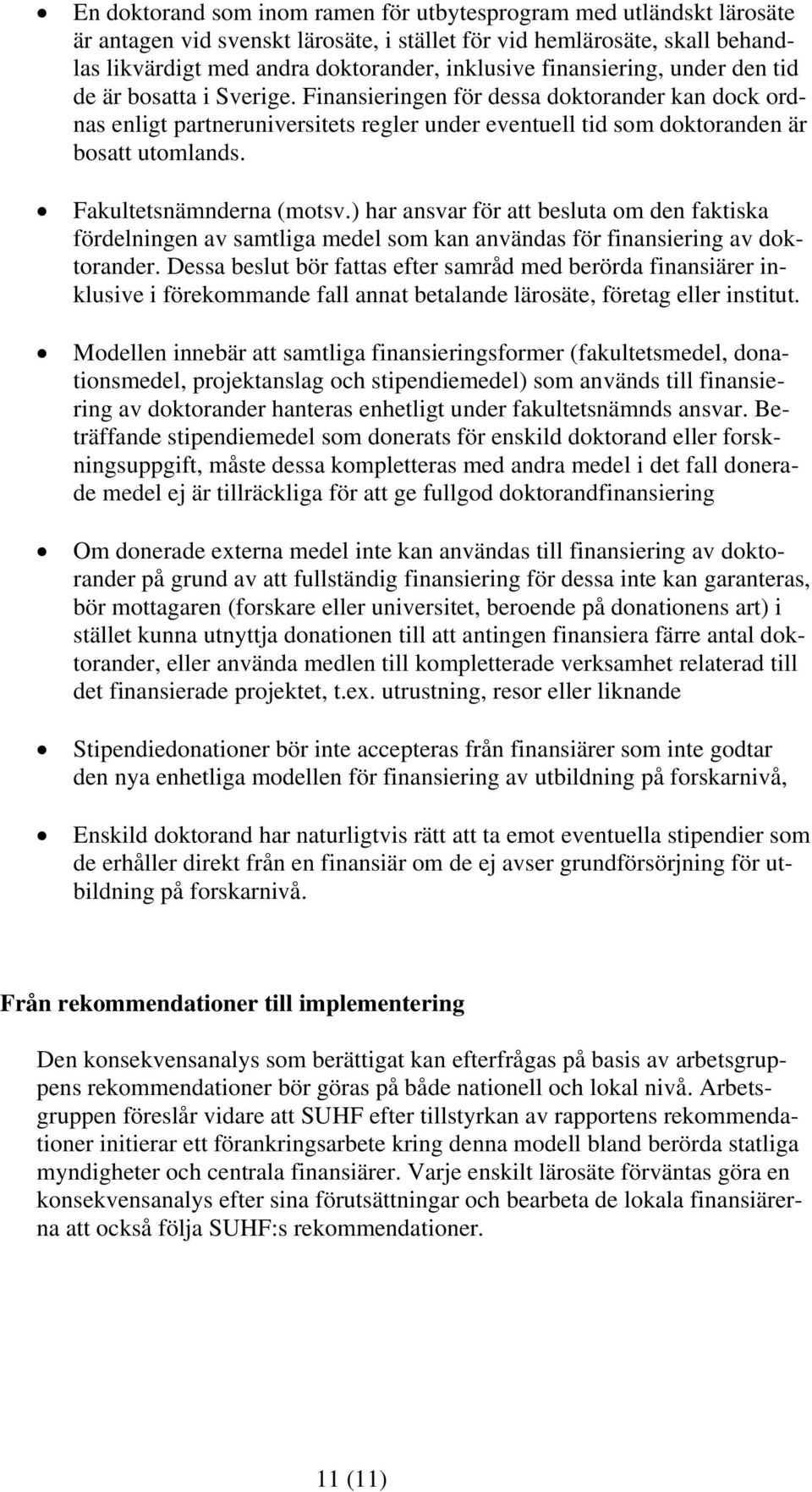 Fakultetsnämnderna (motsv.) har ansvar för att besluta om den faktiska fördelningen av samtliga medel som kan användas för finansiering av doktorander.