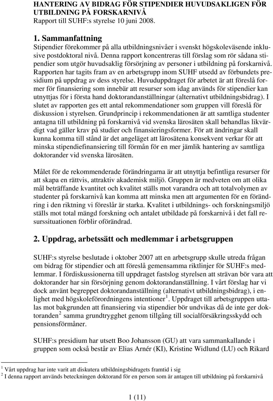 Denna rapport koncentreras till förslag som rör sådana stipendier som utgör huvudsaklig försörjning av personer i utbildning på forskarnivå.