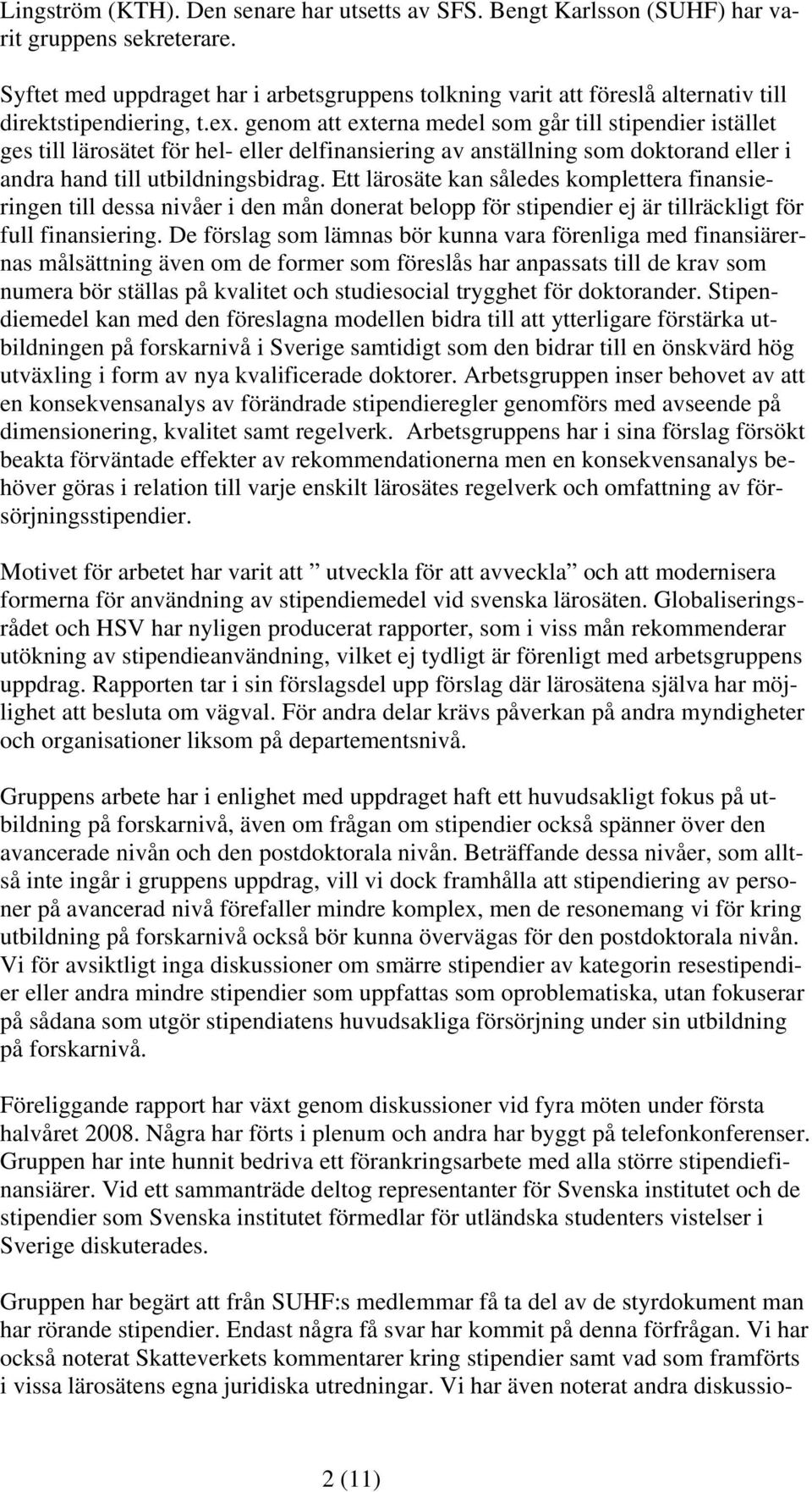 genom att externa medel som går till stipendier istället ges till lärosätet för hel- eller delfinansiering av anställning som doktorand eller i andra hand till utbildningsbidrag.