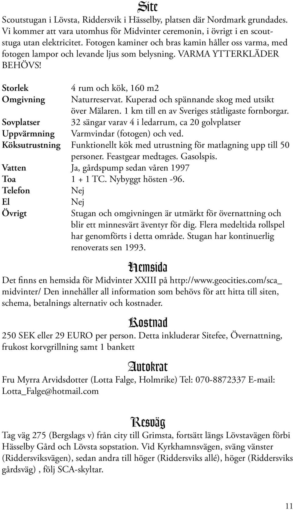 Kuperad och spännande skog med utsikt över Mälaren. 1 km till en av Sveriges ståtligaste fornborgar.