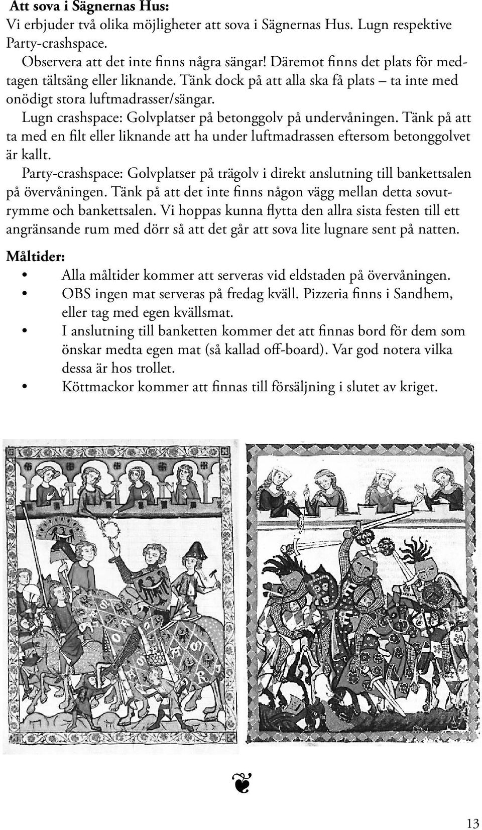 Lugn crashspace: Golvplatser på betonggolv på undervåningen. Tänk på att ta med en filt eller liknande att ha under luftmadrassen eftersom betonggolvet är kallt.