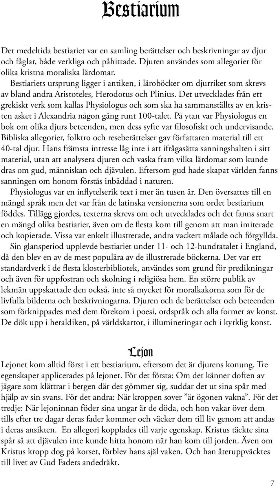 Det utvecklades från ett grekiskt verk som kallas Physiologus och som ska ha sammanställts av en kristen asket i Alexandria någon gång runt 100-talet.