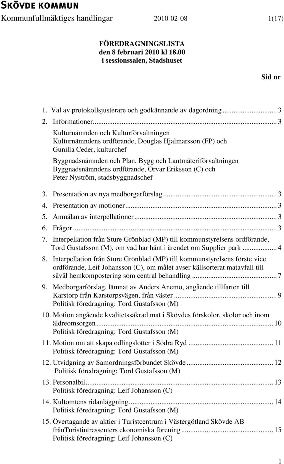 .. 3 Kulturnämnden och Kulturförvaltningen Kulturnämndens ordförande, Douglas Hjalmarsson (FP) och Gunilla Ceder, kulturchef Byggnadsnämnden och Plan, Bygg och Lantmäteriförvaltningen