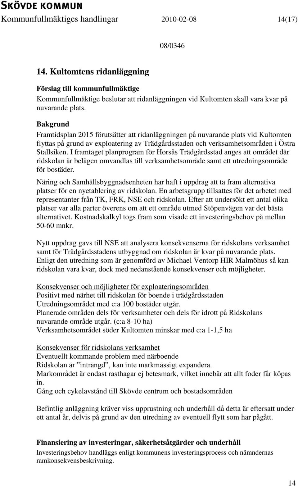 Bakgrund Framtidsplan 2015 förutsätter att ridanläggningen på nuvarande plats vid Kultomten flyttas på grund av exploatering av Trädgårdsstaden och verksamhetsområden i Östra Stallsiken.