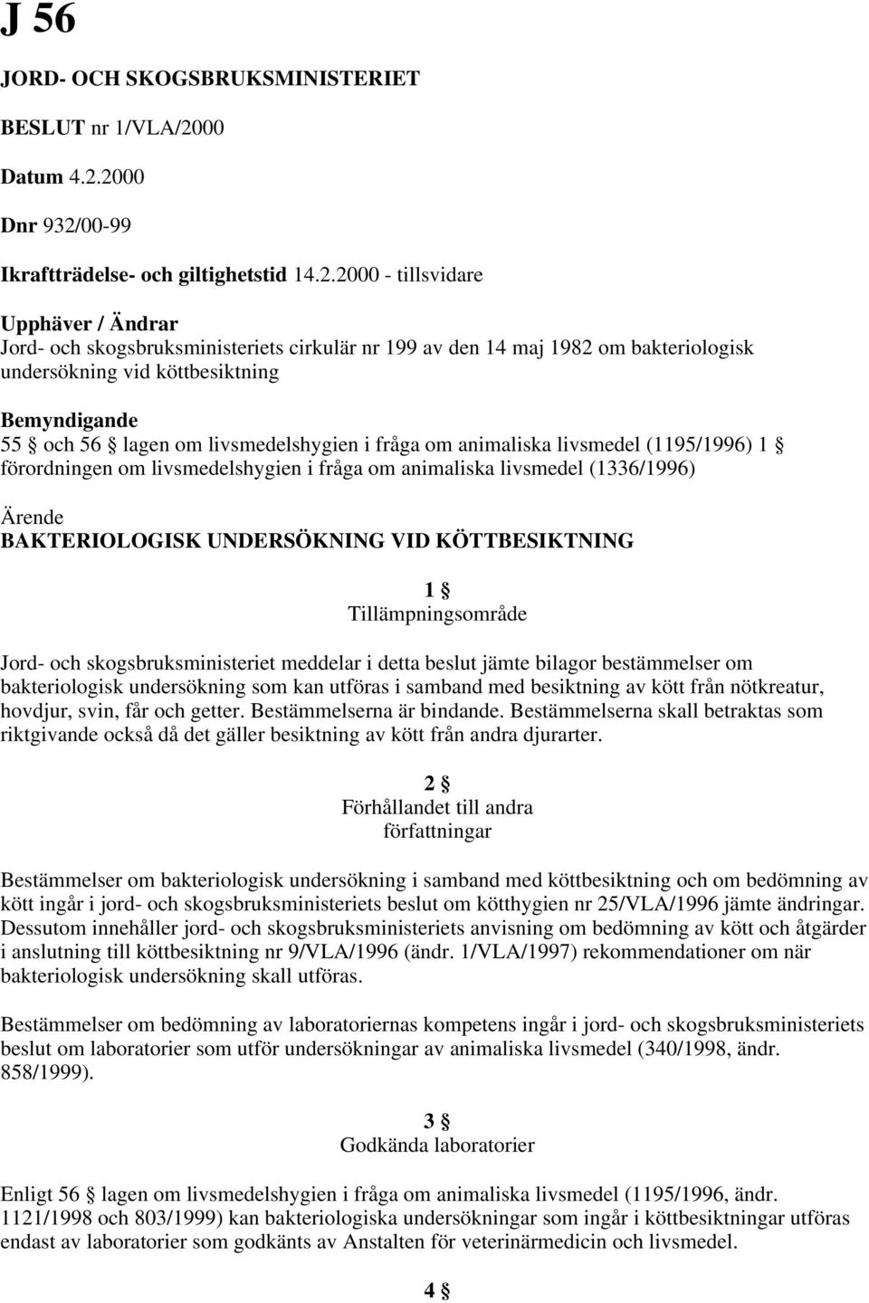 2000 Dnr 932/00-99 Ikraftträdelse- och giltighetstid 14.2.2000 - tillsvidare Upphäver / Ändrar Jord- och skogsbruksministeriets cirkulär nr 199 av den 14 maj 1982 om bakteriologisk undersökning vid