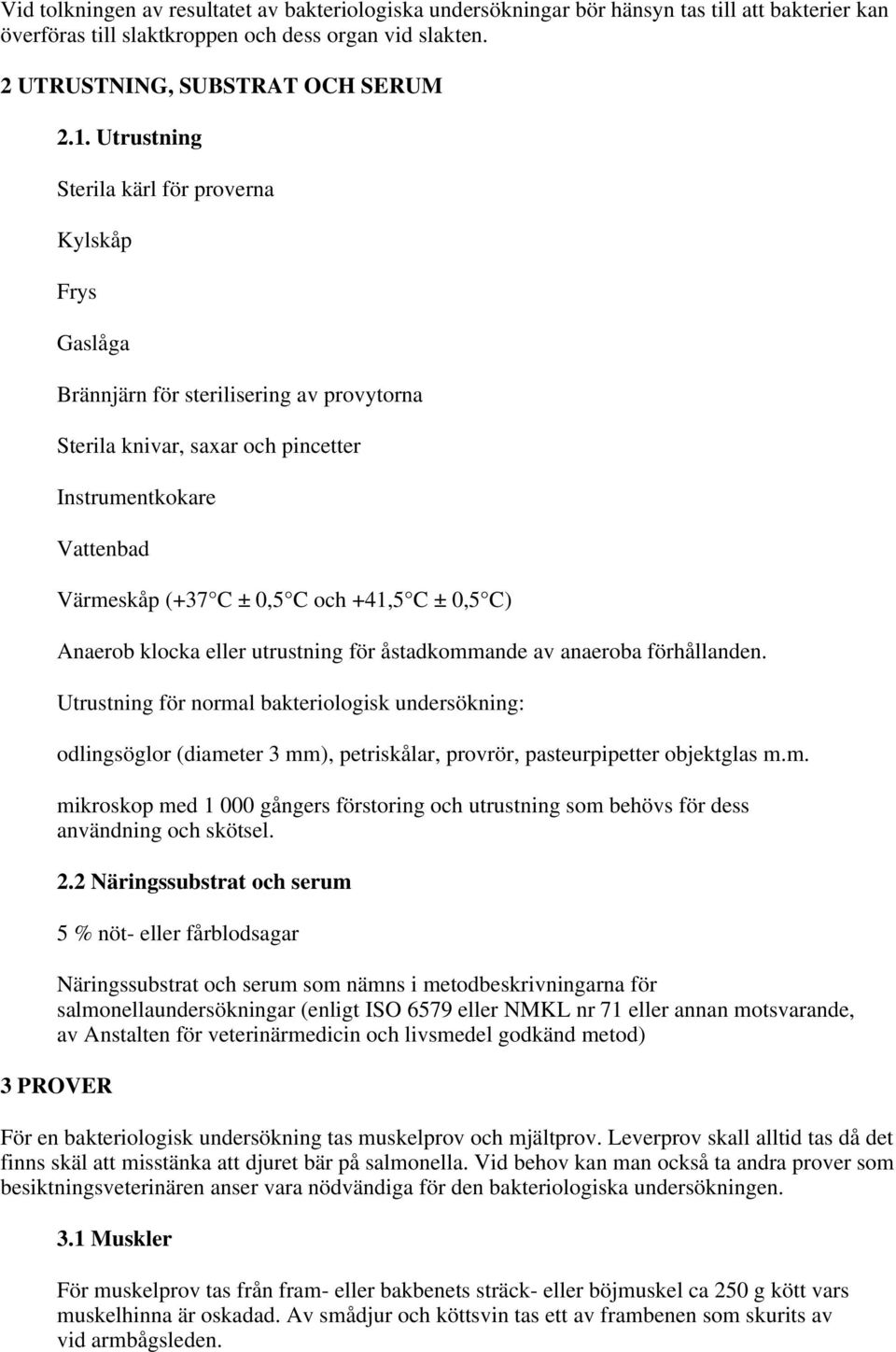 ± 0,5 C) Anaerob klocka eller utrustning för åstadkommande av anaeroba förhållanden.