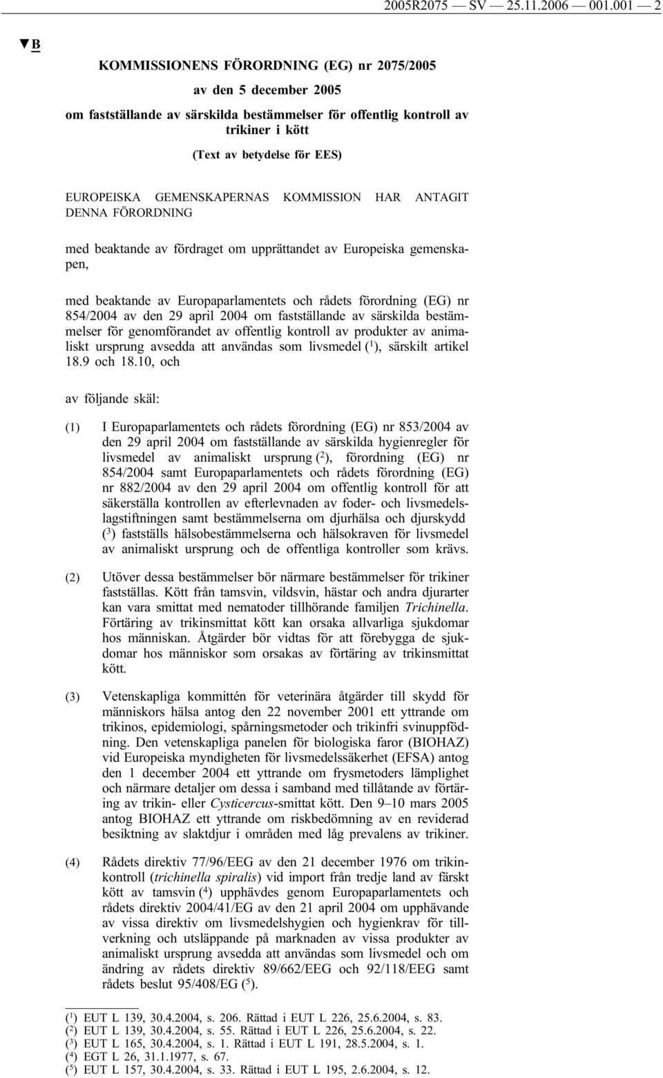 GEMENSKAPERNAS KOMMISSION HAR ANTAGIT DENNA FÖRORDNING med beaktande av fördraget om upprättandet av Europeiska gemenskapen, med beaktande av Europaparlamentets och rådets förordning (EG) nr 854/2004