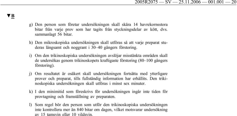 i) Om den trikinoskopiska undersökningen avslöjar misstänkta områden skall de undersökas genom trikinoskopets kraftigaste förstoring (80 100 gångers förstoring).