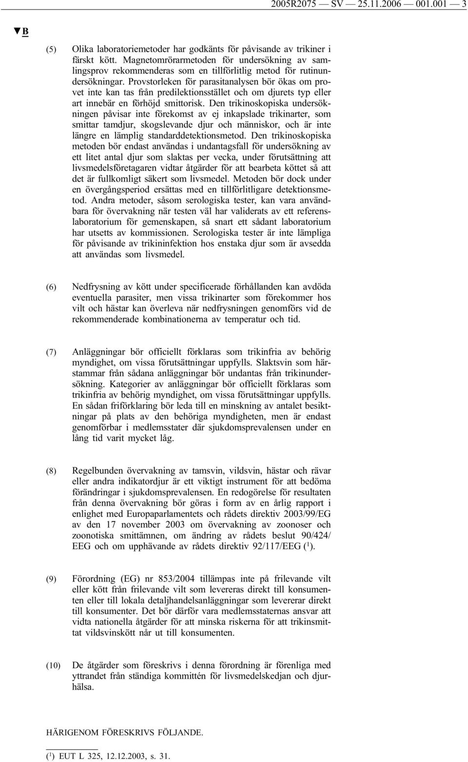 Provstorleken för parasitanalysen bör ökas om provet inte kan tas från predilektionsstället och om djurets typ eller art innebär en förhöjd smittorisk.