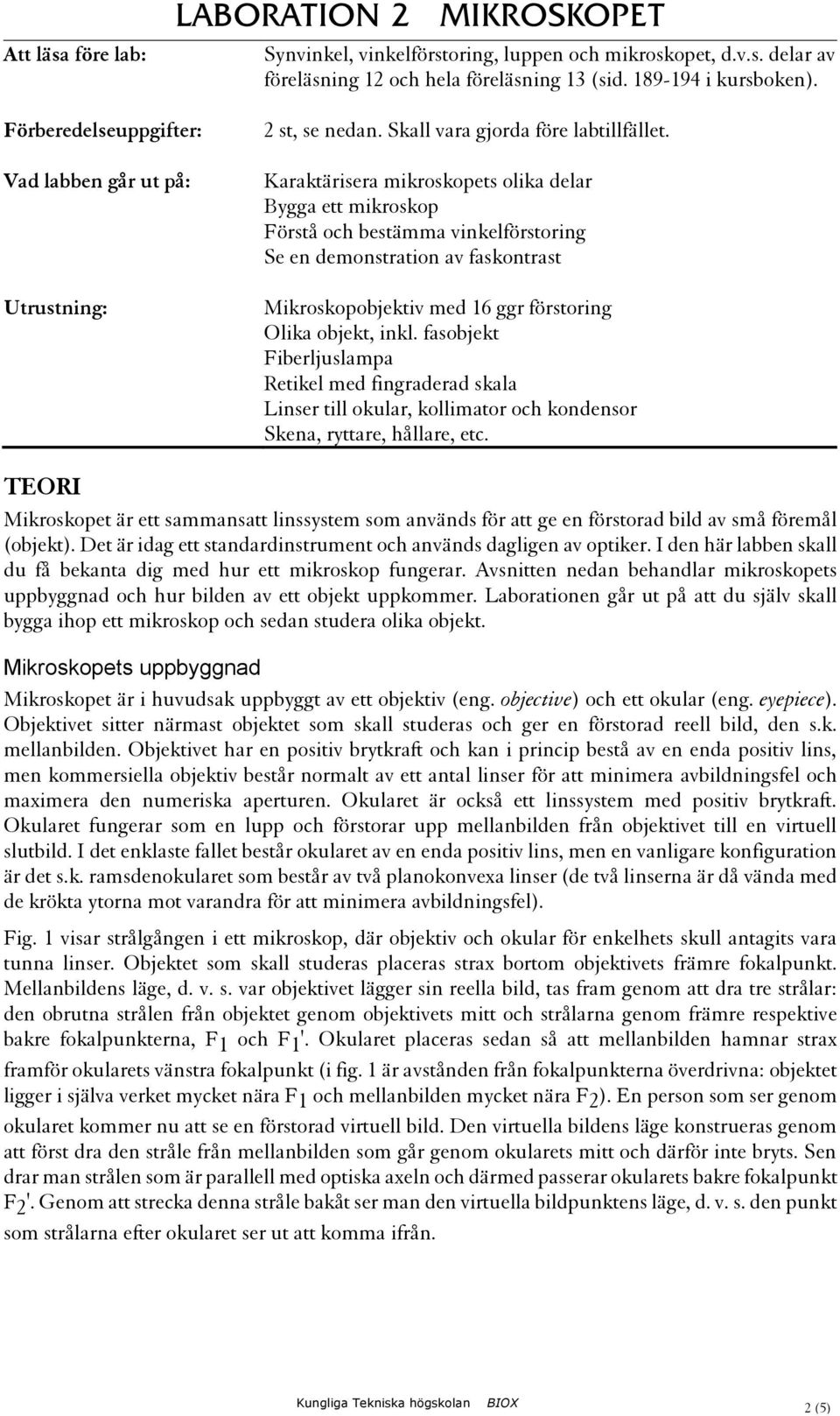 Karaktärisera mikroskopets olika delar Bygga ett mikroskop Förstå och bestämma vinkelförstoring Se en demonstration av faskontrast Mikroskopobjektiv med 6 ggr förstoring Olika objekt, inkl.