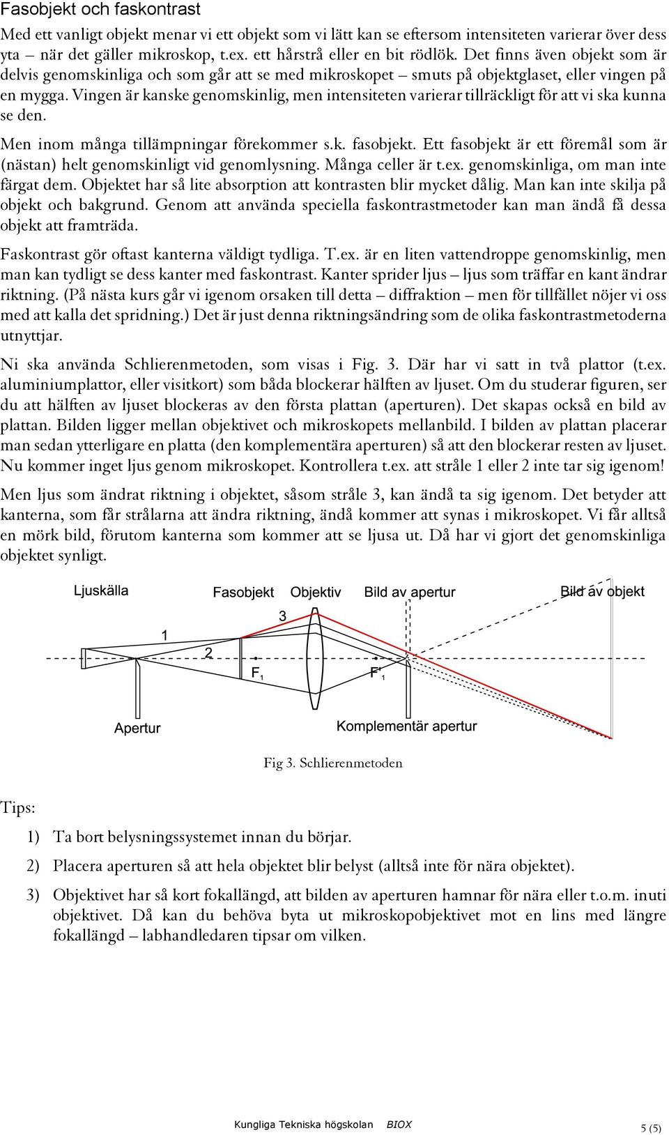 Vingen är kanske genomskinlig, men intensiteten varierar tillräckligt för att vi ska kunna se den. Men inom många tillämpningar förekommer s.k. fasobjekt.