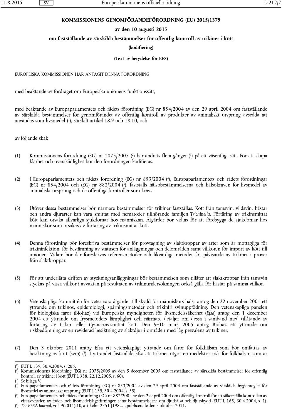 (EG) nr 854/2004 av den 29 april 2004 om fastställande av särskilda bestämmelser för genomförandet av offentlig kontroll av produkter av animaliskt ursprung avsedda att användas som livsmedel ( 1 ),