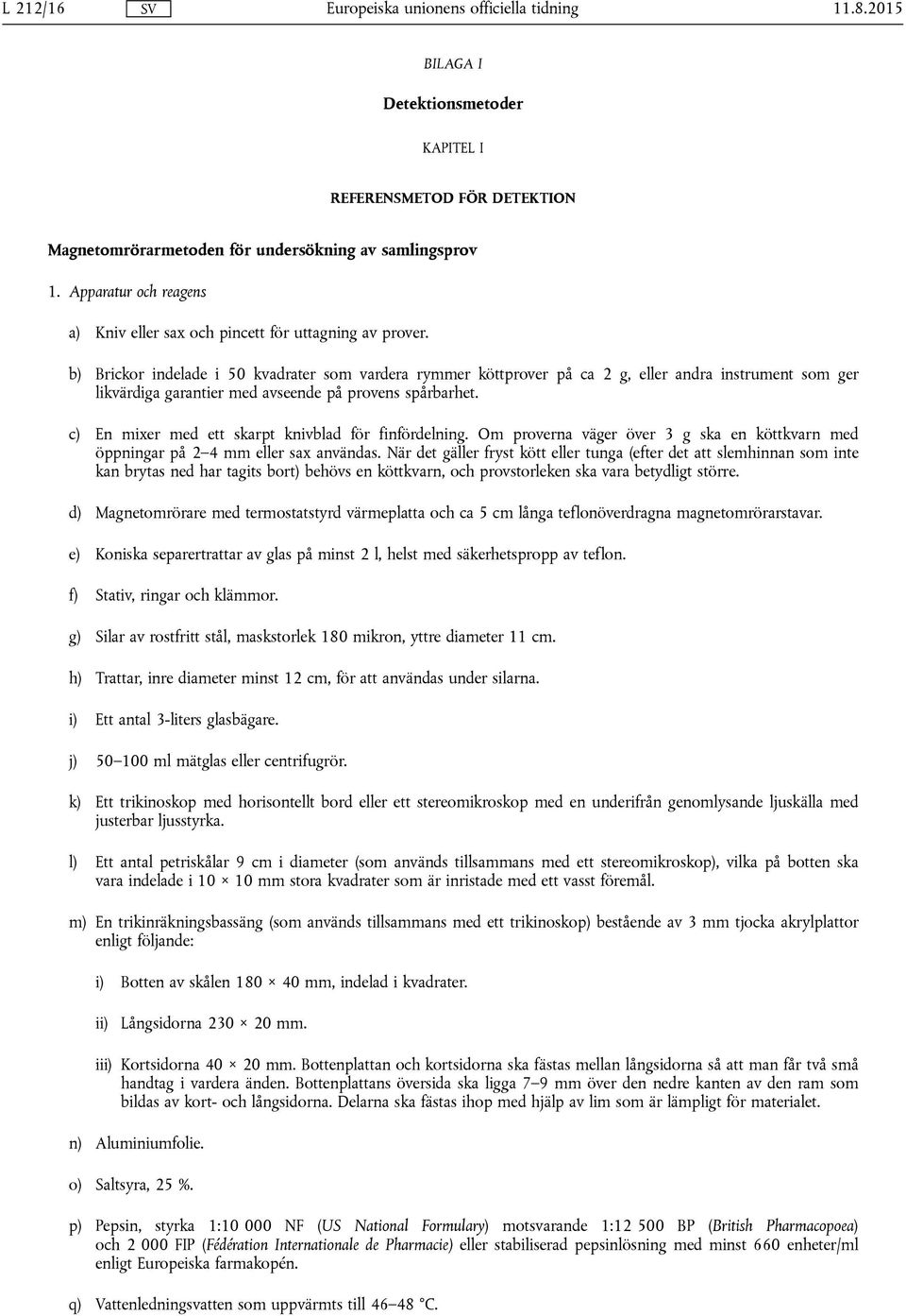 b) Brickor indelade i 50 kvadrater som vardera rymmer köttprover på ca 2 g, eller andra instrument som ger likvärdiga garantier med avseende på provens spårbarhet.