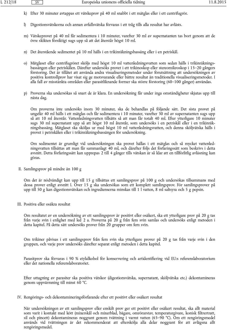 m) Vätskeprovet på 40 ml får sedimentera i 10 minuter, varefter 30 ml av supernatanten tas bort genom att de övre skikten försiktigt sugs upp så att det återstår högst 10 ml.