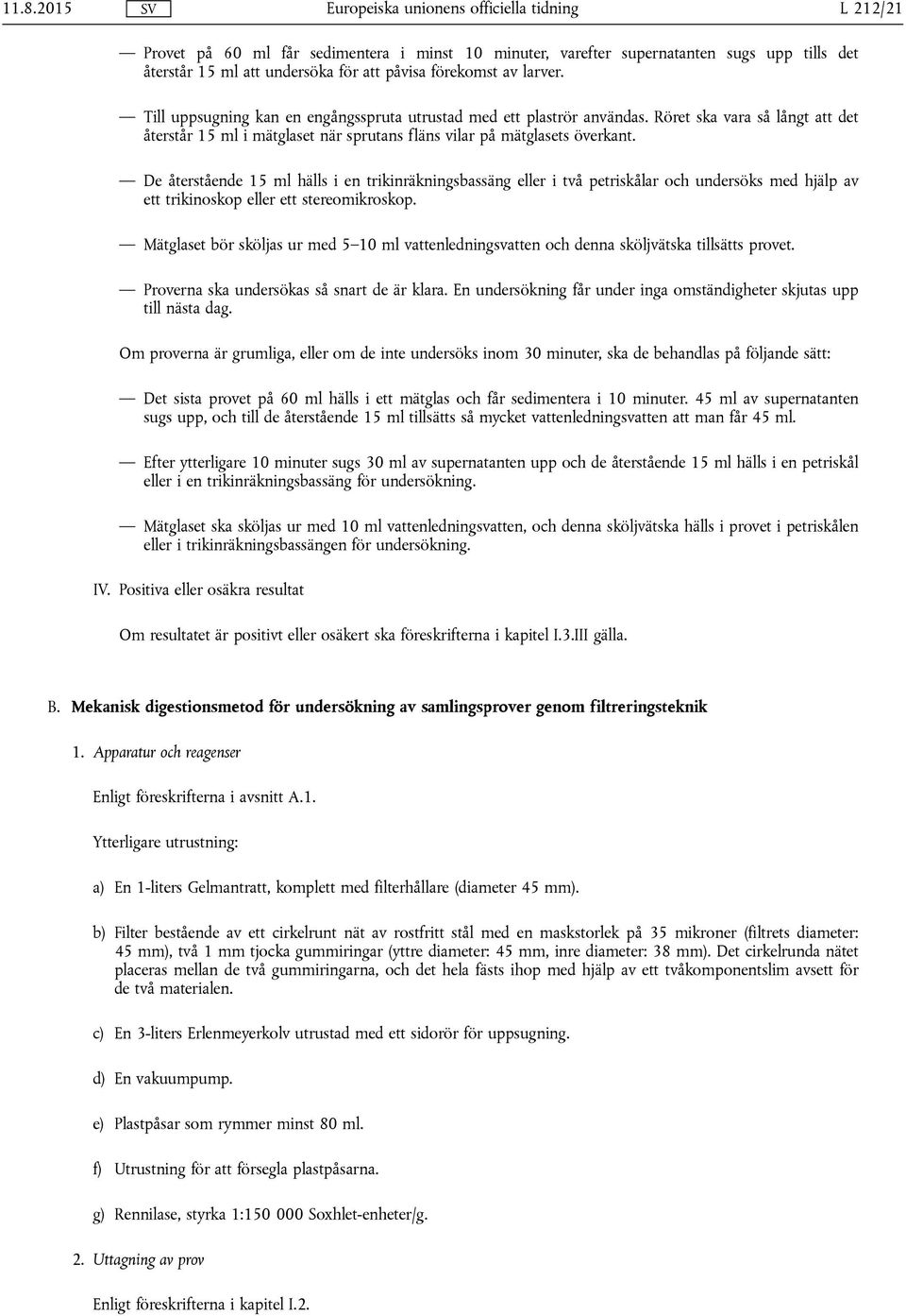 De återstående 15 ml hälls i en trikinräkningsbassäng eller i två petriskålar och undersöks med hjälp av ett trikinoskop eller ett stereomikroskop.