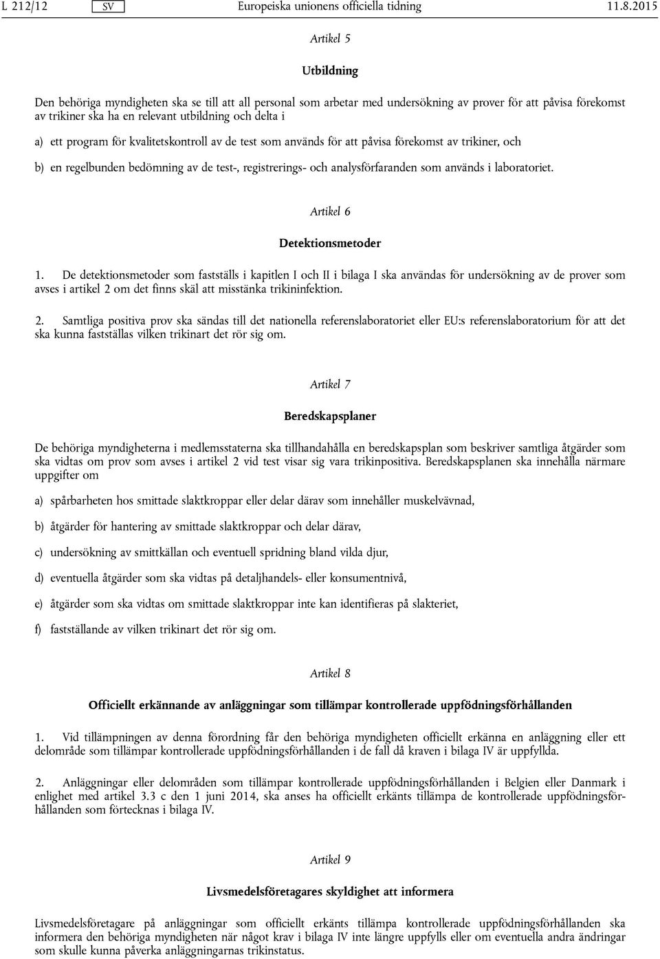 a) ett program för kvalitetskontroll av de test som används för att påvisa förekomst av trikiner, och b) en regelbunden bedömning av de test-, registrerings- och analysförfaranden som används i